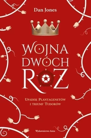 Wojna Dwóch Róż. Upadek Plantagenetów i triumf Tudorów