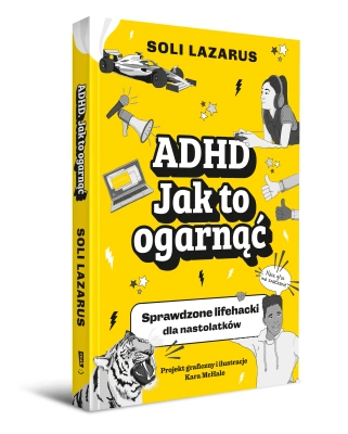 ADHD. Jak to ogarnąć. Sprawdzone lifehacki dla nastolatków