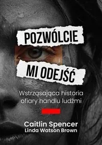 Pozwólcie mi odejść. Wstrząsająca historia ofiary handlu ludźmi