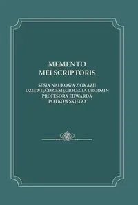 Memento mei scriptoris Sesja naukowa z okazji dziewięćdziesięciolecia urodzin Profesora Edwarda Potkowskiego