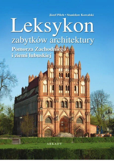 Leksykon zabytków architektury. Leksykon zabytków architektury Pomorza Zachodniego i  ziemi lubuskiej