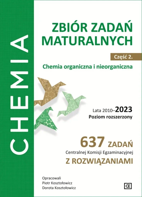 Chemia Zbiór zadań maturalnych Część 2. Chemia organiczna i nieorganiczna Lata 2010–2023 Poziom rozszerzony 637 zadań Centralnej Komisji Egzaminacyjnej z rozwiązaniami
