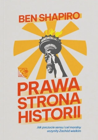 Prawa strona historii. Jak poczucie sensu i cel moralny uczyniły Zachód wielkim