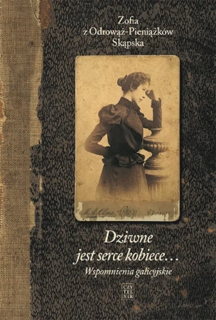 Dziwne jest serce kobiece…Tom 1 Wspomnienia galicyjskie wyd. 3