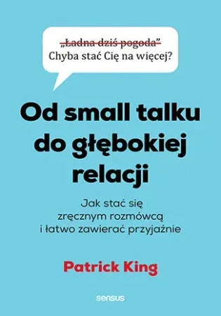 Od small talku do głębokiej relacji. Jak stać się zręcznym rozmówcą i łatwo zawierać przyjaźnie