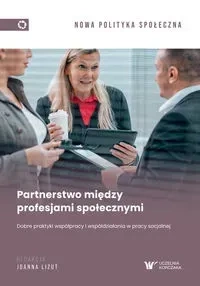 Partnerstwo między profesjami społecznymi. Dobre praktyki współpracy i współdziałania w pracy socjal