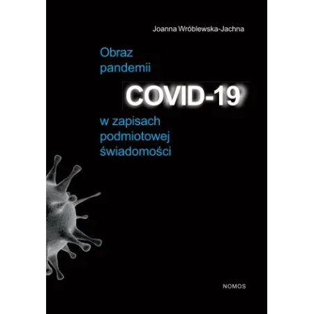 Obraz pandemii COVID-19 w zapisach podmiotowej świadomości