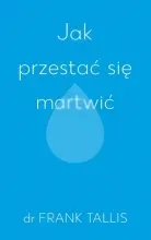 Jak przestać się martwić
