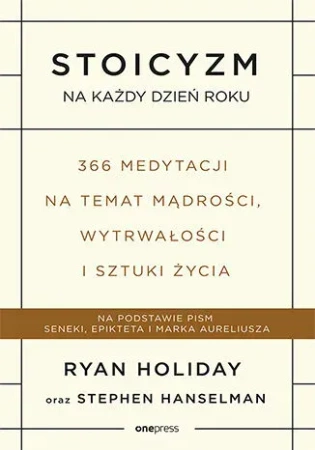 Stoicyzm na każdy dzień roku. 366 medytacji na temat mądrości, wytrwałości i sztuki życia