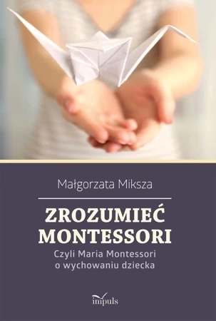 Zrozumieć Montessori. Czyli Maria Montessori...