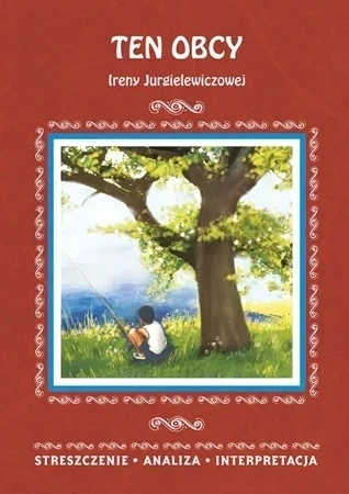 Ten obcy Ireny Jurgielewiczowej. Streszczenie, analiza, interpretacja (wyd. 2018)