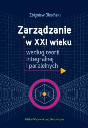 Zarządzanie w XXI wieku według teorii integralnej i paralelnych
