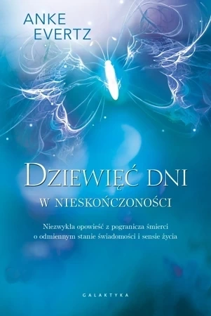 Dziewięć dni w nieskończoności. Czego dowiedziałam się o świadomości, egzystencji fizycznej i sensie życia, gdy znalazłam się po tamtej stronie