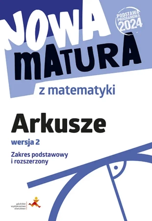 Nowa matura z matematyki. Arkusze maturalne. Zakres podstawowy i rozszerzony wersja 2