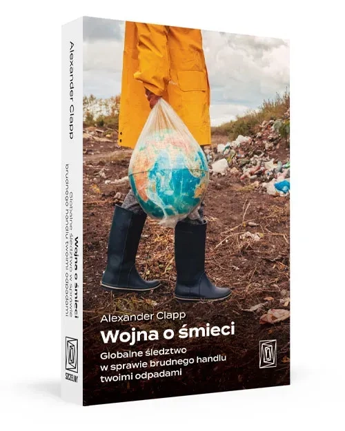 Wojna o śmieci. Globalne śledztwo w sprawie brudnego handlu twoimi odpadami