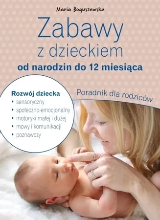 Zabawy z dzieckiem od narodzin do 12 miesiąca. Poradnik dla rodziców