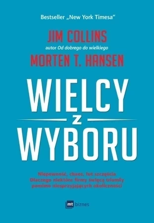 Wielcy z wyboru. Niepewność, chaos, łut szczęścia. Dlaczego niektóre firmy święcą triumfy pomimo niesprzyjających okoliczności