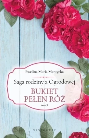 Bukiet pełen róż. Saga rodziny z Ogrodowej. Tom 3