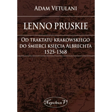 Lenno pruskie Od traktatu krakowskiego do śmierci księcia Albrechta 1525-1568
