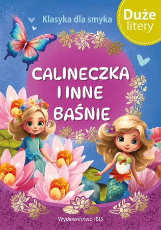 Klasyka dla smyka. Calineczka i inne baśnie (DUŻE LITERY)