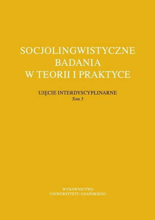 Socjolingwistyczne Badania W Teorii I Praktyce Ujęcie Interdyscyplinarne. Tom 5