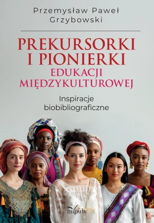Prekursorki i pionierki edukacji międzykulturowej Inspiracje biobibliograficzne