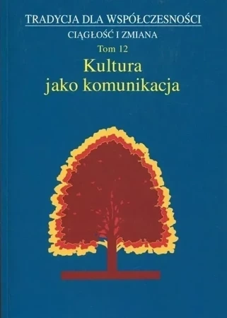 Tradycja dla Współczesności. Ciągłość i Zmiana, t. 12: Kultura jako komunikacja