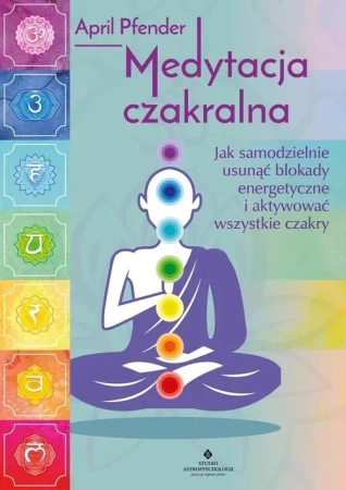 Medytacja czakralnaJak samodzielnie usunąć blokady energetyczne i aktywować wszystkie czakry