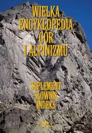 Wielka encyklopedia gór i alpinizmu tom 7 Suplemet słownik indeks