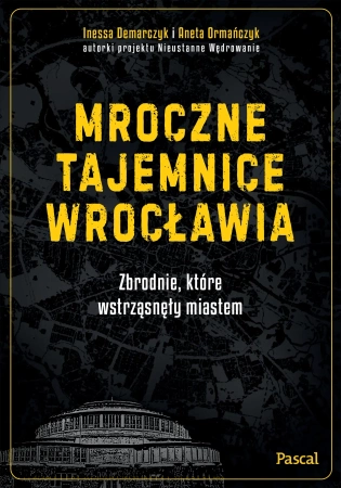 Mroczne tajemnice Wrocławia. Zbrodnie, które wstrząsnęły miastem