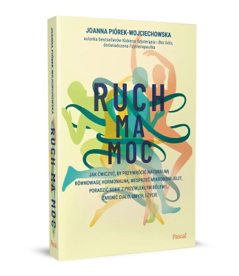 Ruch ma moc. Jak ćwiczyć, by przywrócić naturalną równowagę hormonalną, wesprzeć mikrobiom jelit, poradzić sobie z przewlekłym bólem i… zmienić ciało, umysł i życie