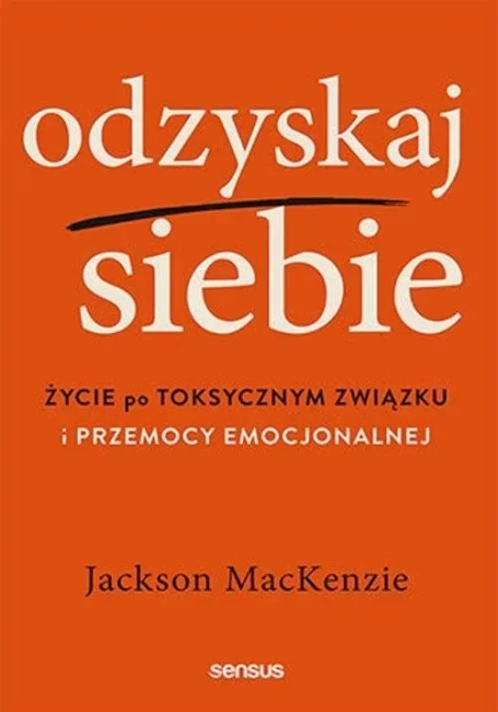 Odzyskaj siebie. Życie po toksycznym związku i przemocy emocjonalnej