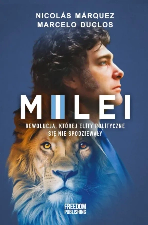 Milei. Rewolucja, której elity polityczne się nie spodziewały