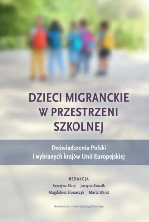 Dzieci migranckie w przestrzeni szkolnej. Doświadczenia Polski i wybranych krajów Unii Europejskiej