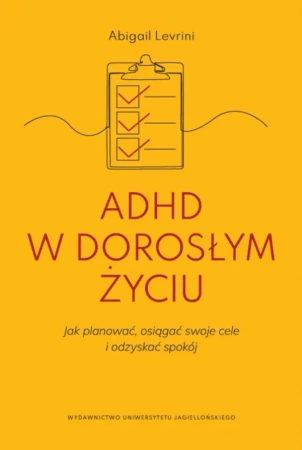 ADHD w dorosłym życiu. Jak planować, osiągać swoje cele i odzyskać spokój