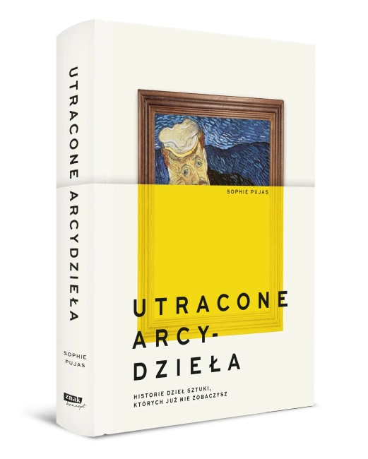 Utracone arcydzieła. Historie dzieł sztuki, których już nie zobaczysz