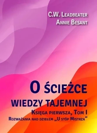O ścieżce wiedzy tajemnej. Tom 1. Rozważania nad dziełem „U stóp Mistrza”