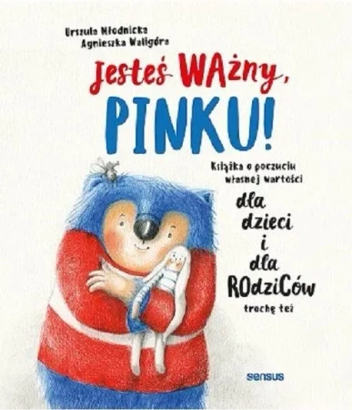Jesteś ważny, Pinku! Książka o poczuciu własnej wartości dla dzieci i dla rodziców trochę też
