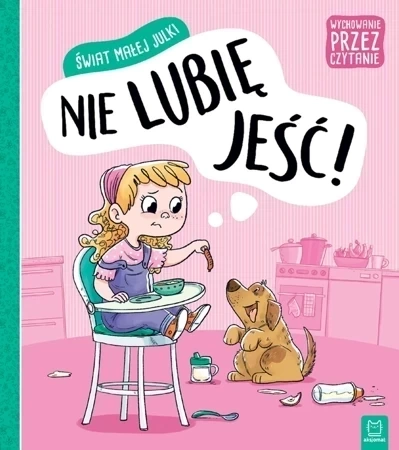 Wychowanie przez czytanie. Świat małej Julki. Nie lubię jeść.