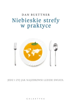 Niebieskie strefy w praktyce. Jedz i żyj jak najzdrowsi ludzie świata