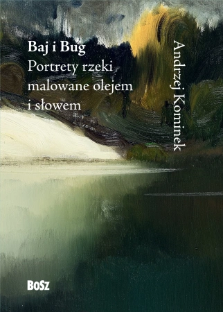 Baj i Bug. Portrety rzeki malowane olejem i słowem