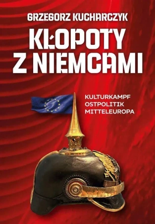 Kłopoty z Niemcami Kulturkampf Ostpolitik Mitteleuropa