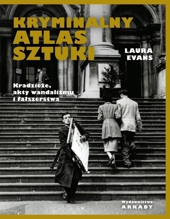 Kryminalny atlas sztuki. Kradzieże, akty wandalizmu i fałszerstwa