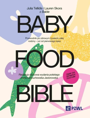 Baby Food Bible. Przewodnik po zdrowym żywieniu całej rodziny – już od pierwszego kęsa