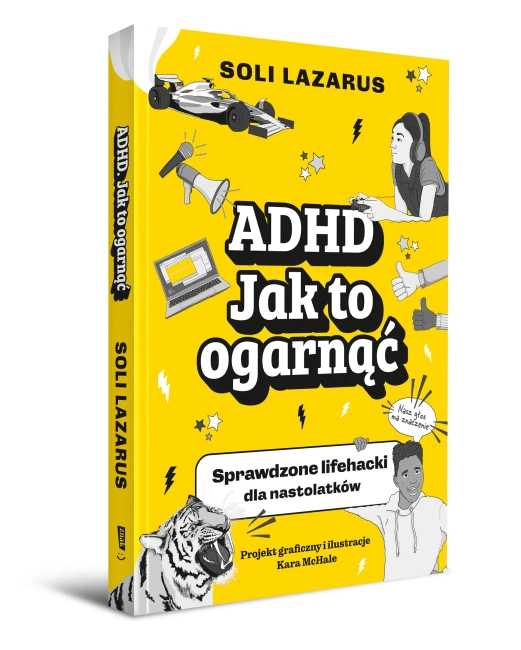 ADHD. Jak to ogarnąć. Sprawdzone lifehacki dla nastolatków