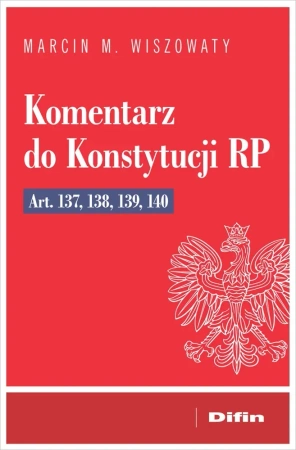 Komentarz do Konstytucji RP art. 137, 138, 139, 140