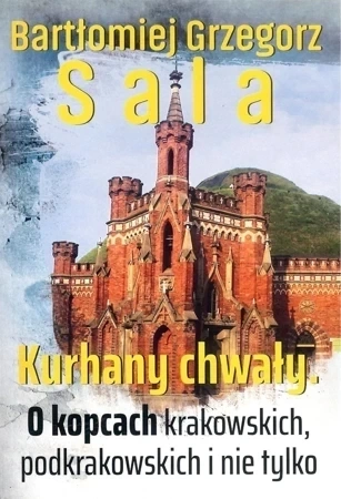 Kurhany chwały. O kopcach krakowskich, podkrakowskich i nie tylko