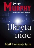 Ukryta moc.  Myśli kształtują życie