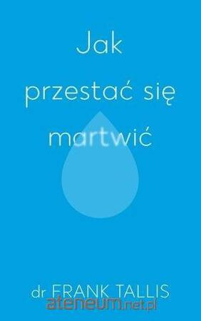 Jak przestać się martwić