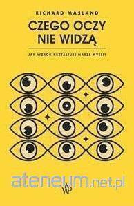 Czego oczy nie widzą. Jak wzrok kształtuje nasze myśli